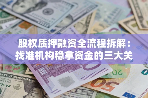 武汉股权质押融资全流程拆解：找准机构稳拿资金的三大关键