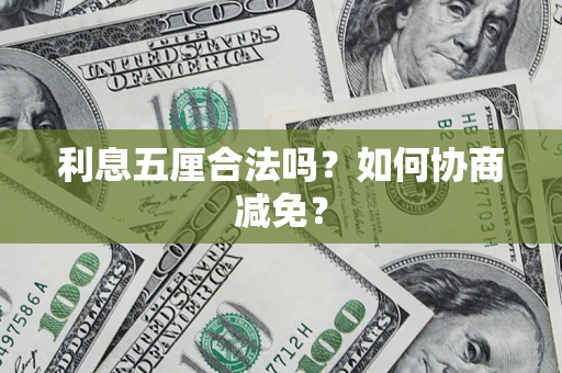 武汉利息五厘合法吗？如何协商减免？