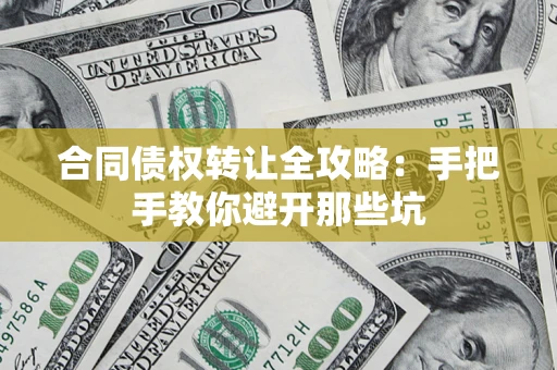 武汉合同债权转让全攻略：手把手教你避开那些坑