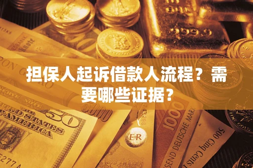 武汉担保人起诉借款人流程?需要哪些证据? 武汉担保人起诉借款人流程?需要哪些证据?