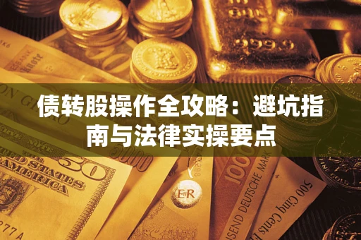 武汉债转股操作全攻略：避坑指南与法律实操要点