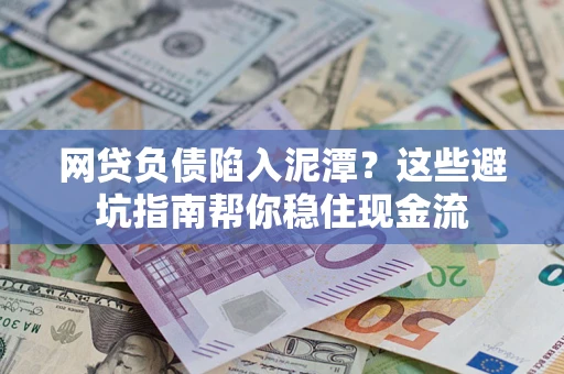武汉网贷负债陷入泥潭？这些避坑指南帮你稳住现金流