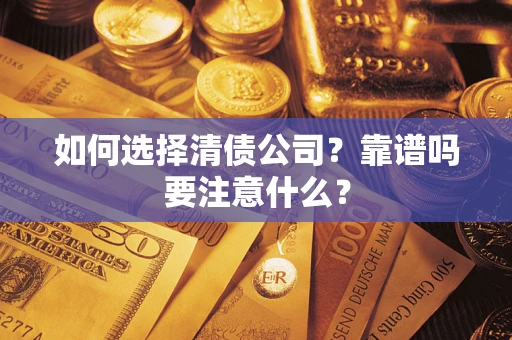 武汉如何选择清债公司？靠谱吗要注意什么？