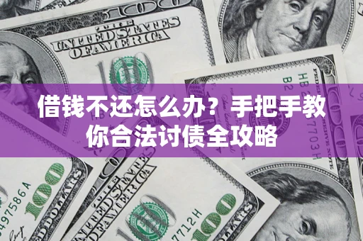武汉借钱不还怎么办？手把手教你合法讨债全攻略