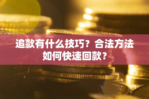 武汉追款有什么技巧？合法方法如何快速回款？