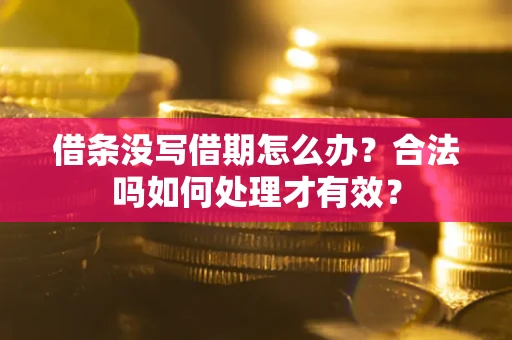 武汉借条没写借期怎么办？合法吗如何处理才有效？