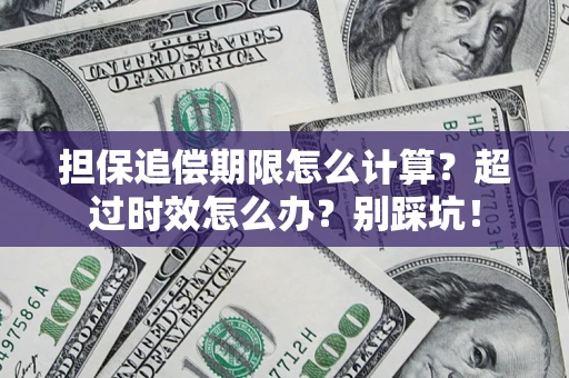 武汉担保追偿期限怎么计算？超过时效怎么办？别踩坑！