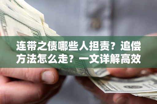 武汉连带之债哪些人担责？追偿方法怎么走？一文详解高效维权流程