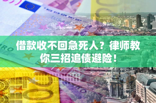武汉借款收不回急死人？律师教你三招追债避险！