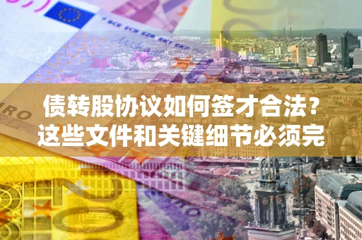 武汉债转股协议如何签才合法？这些文件和关键细节必须完整