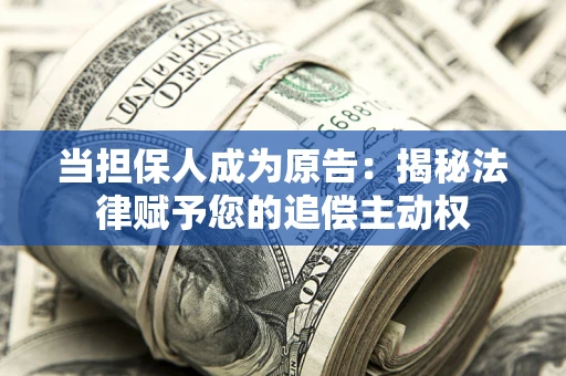 武汉当担保人成为原告:揭秘法律赋予您的追偿主动权 武汉当担保人成为原告:揭秘法律赋予您的追偿主动权