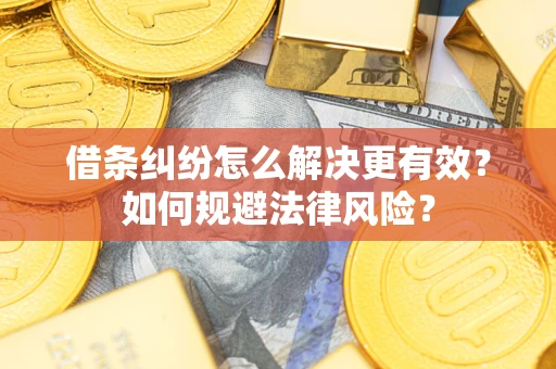 武汉借条纠纷怎么解决更有效？如何规避法律风险？