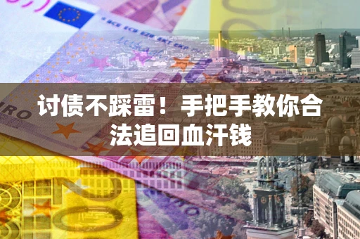武汉讨债不踩雷！手把手教你合法追回血汗钱