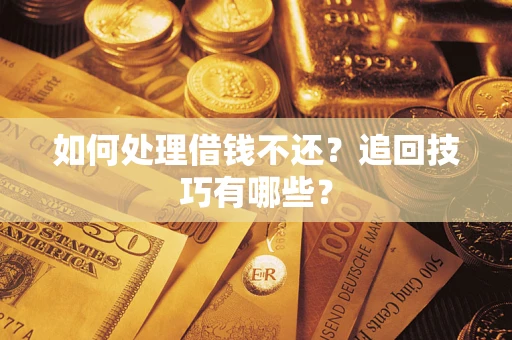 武汉如何处理借钱不还？追回技巧有哪些？