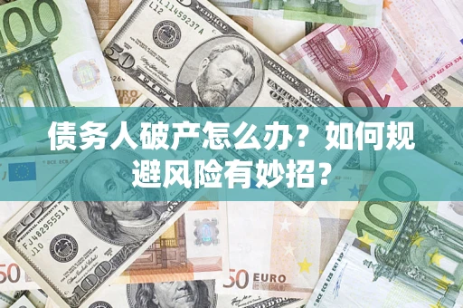 武汉债务人破产怎么办？如何规避风险有妙招？