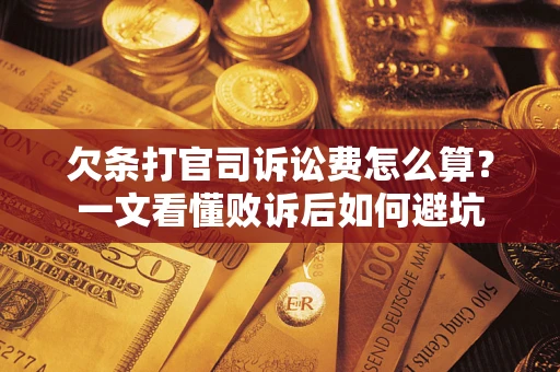 武汉欠条打官司诉讼费怎么算？一文看懂败诉后如何避坑