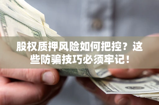 武汉股权质押风险如何把控？这些防骗技巧必须牢记！