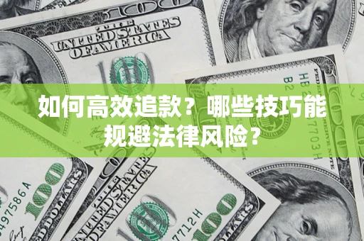 武汉如何高效追款？哪些技巧能规避法律风险？