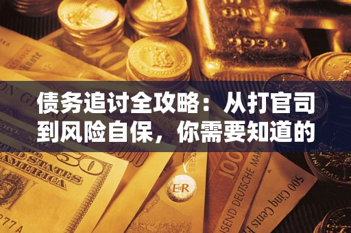 武汉债务追讨全攻略：从打官司到风险自保，你需要知道的法律智慧